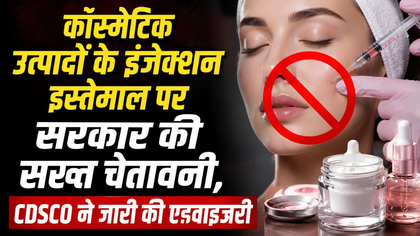 कॉस्मेटिक उत्पादों के इंजेक्शन इस्तेमाल पर सरकार की सख्त चेतावनी, CDSCO ने जारी की एडवाइजरी